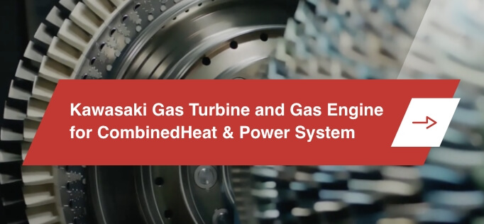 Kawasaki Gas Turbine and Gas Engine for Combined Heat & Power System